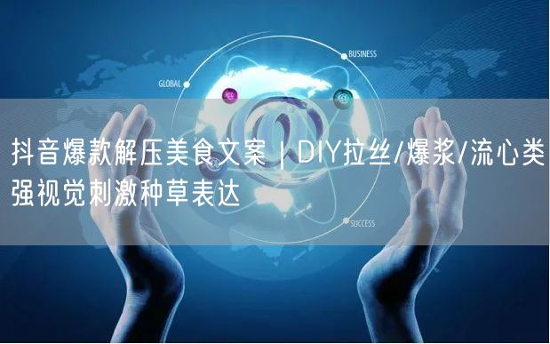抖音爆款解压美食文案｜DIY拉丝/爆浆/流心类强视觉刺激种草表达