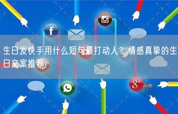 生日发快手用什么短句最打动人？情感真挚的生日文案推荐