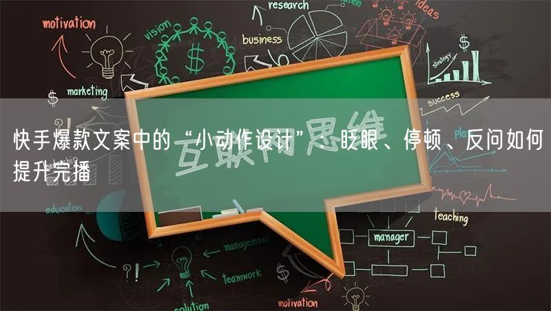 快手爆款文案中的“小动作设计”：眨眼、停顿、反问如何提升完播