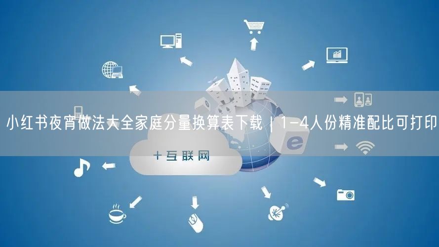 小红书夜宵做法大全家庭分量换算表下载｜1-4人份精准配比可打印