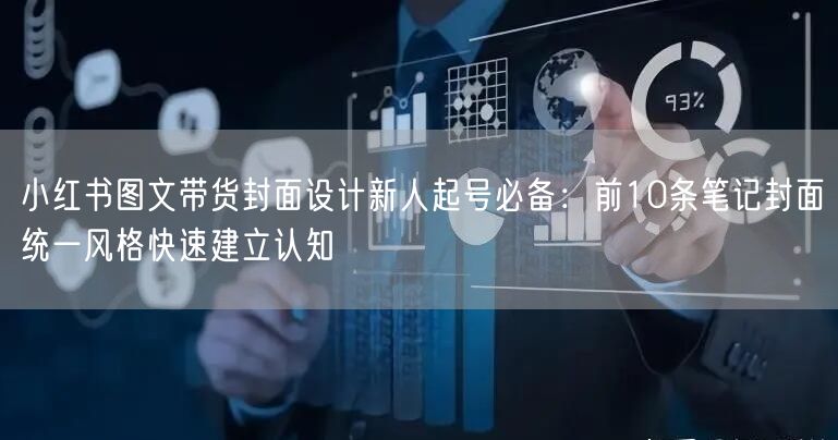 小红书图文带货封面设计新人起号必备：前10条笔记封面统一风格快速建立认知