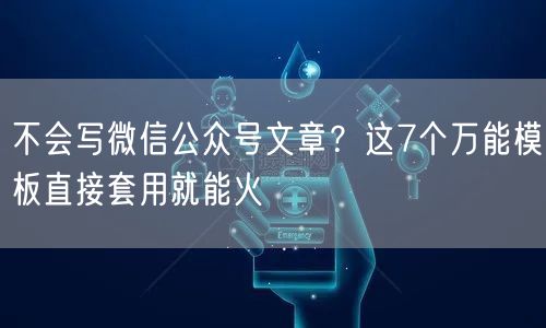 不会写微信公众号文章？这7个万能模板直接套用就能火