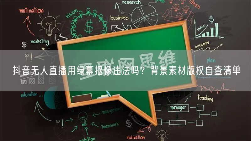抖音无人直播用绿幕抠像违法吗？背景素材版权自查清单