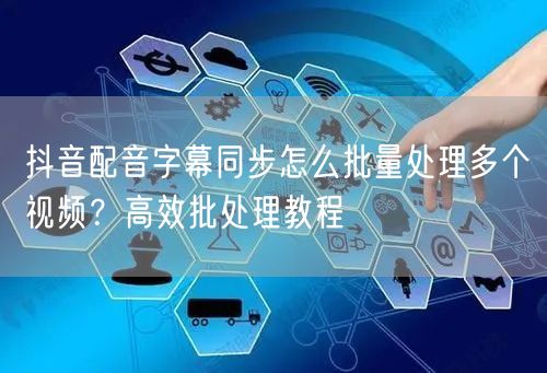 抖音配音字幕同步怎么批量处理多个视频？高效批处理教程