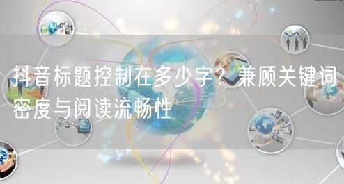 抖音标题控制在多少字?兼顾关键词密度与阅读流畅性