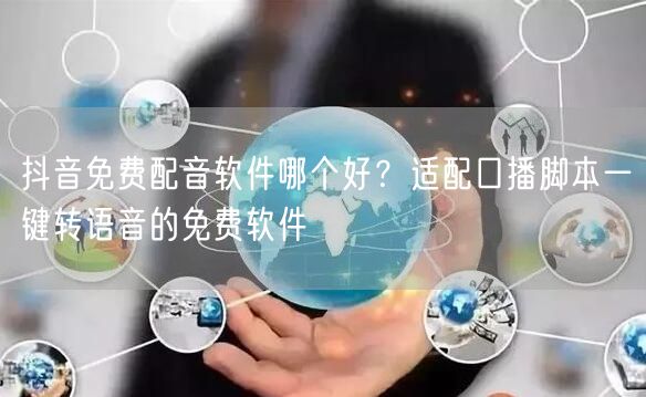 抖音免费配音软件哪个好?适配口播脚本一键转语音的免费软件