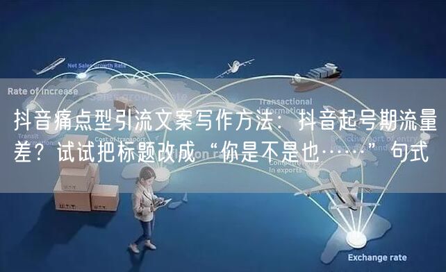 抖音痛点型引流文案写作方法:抖音起号期流量差?试试把标题改成“你是不是也……”句