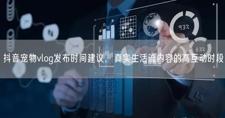 抖音宠物vlog发布时间建议,真实生活流内容的高互动时段