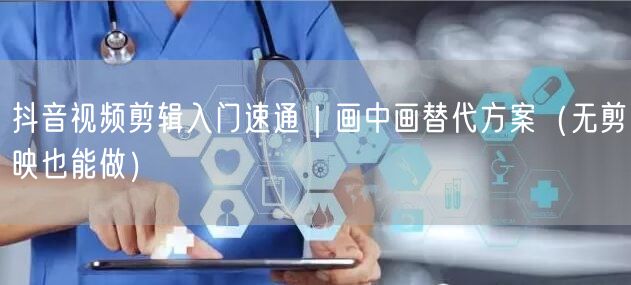 抖音视频剪辑入门速通|画中画替代方案(无剪映也能做)
