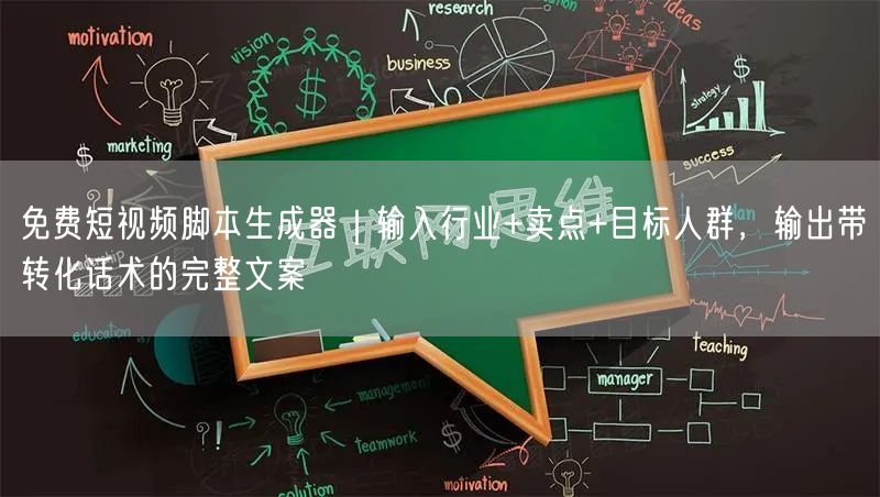 免费短视频脚本生成器|输入行业+卖点+目标人群,输出带转化话术的完整文案