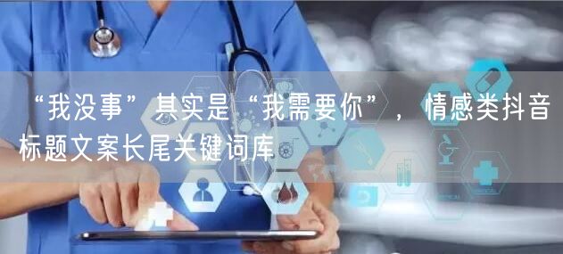 “我没事”其实是“我需要你”，情感类抖音标题文案长尾关键词库