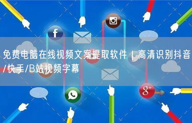 免费电脑在线视频文案提取软件|高清识别抖音/快手/B站视频字幕