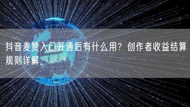抖音麦赞入口开通后有什么用？创作者收益结算规则详解