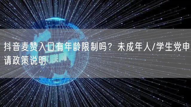 抖音麦赞入口有年龄限制吗?未成年人/学生党申请政策说明