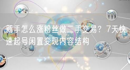 新手怎么涨粉丝做二手交易?7天快速起号闲置变现内容结构