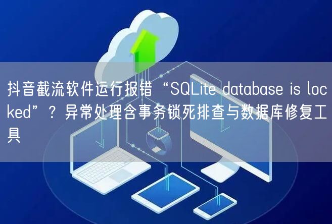抖音截流软件运行报错“SQLite database is locked”?异常