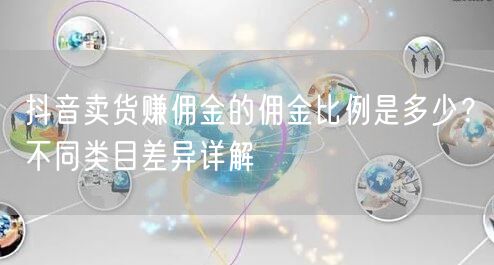 抖音卖货赚佣金的佣金比例是多少?不同类目差异详解