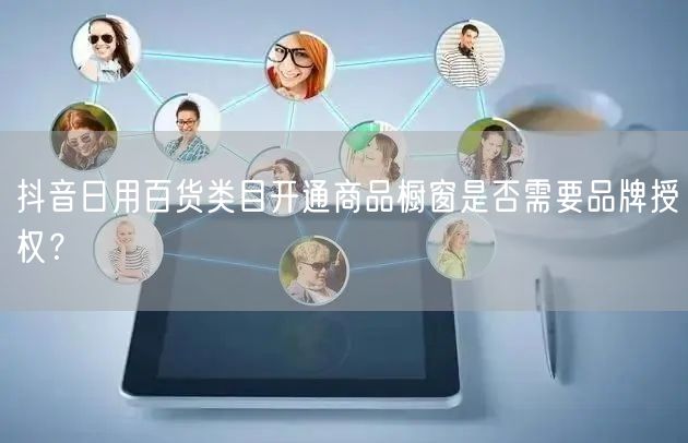 抖音日用百货类目开通商品橱窗是否需要品牌授权?