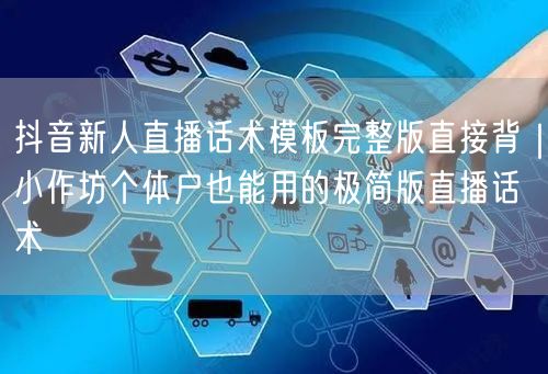 抖音新人直播话术模板完整版直接背|小作坊个体户也能用的极简版直播话术