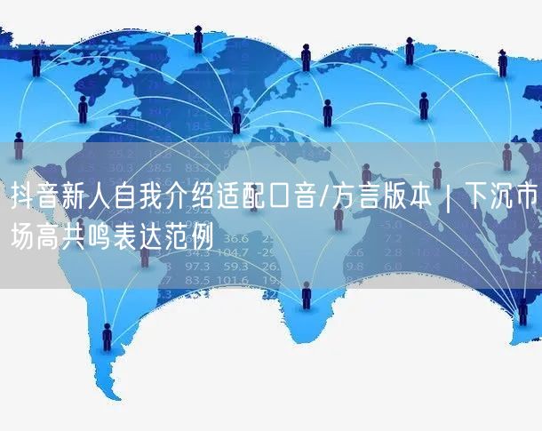 抖音新人自我介绍适配口音/方言版本|下沉市场高共鸣表达范例