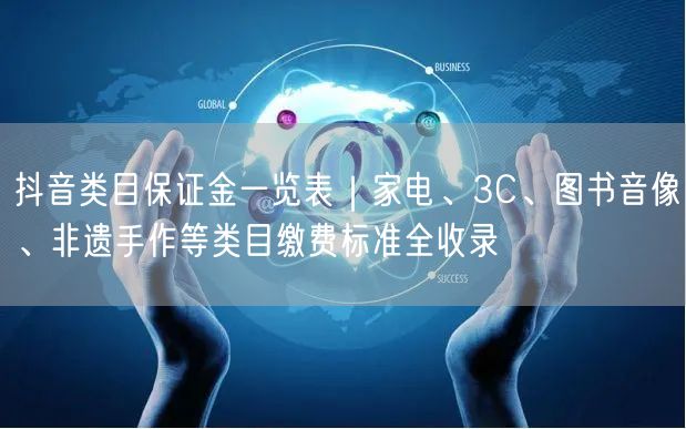 抖音类目保证金一览表|家电、3C、图书音像、非遗手作等类目缴费标准全收录