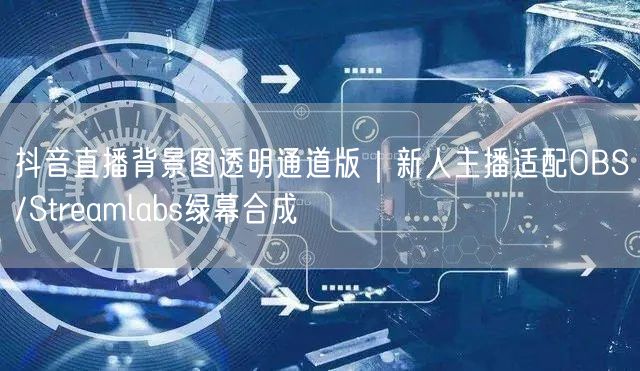 抖音直播背景图透明通道版|新人主播适配OBS/Streamlabs绿幕合成