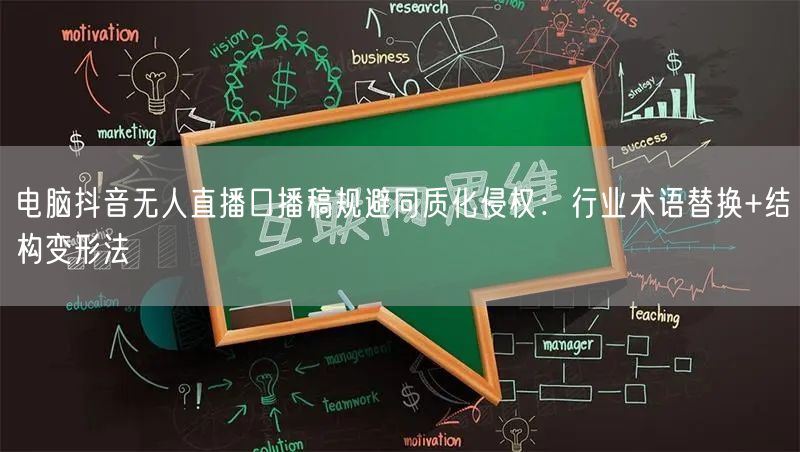 电脑抖音无人直播口播稿规避同质化侵权:行业术语替换+结构变形法