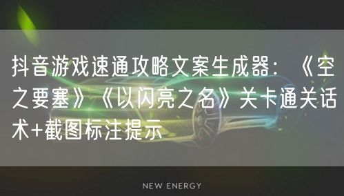 抖音游戏速通攻略文案生成器：《空之要塞》《以闪亮之名》关卡通关话术+截图标注提示