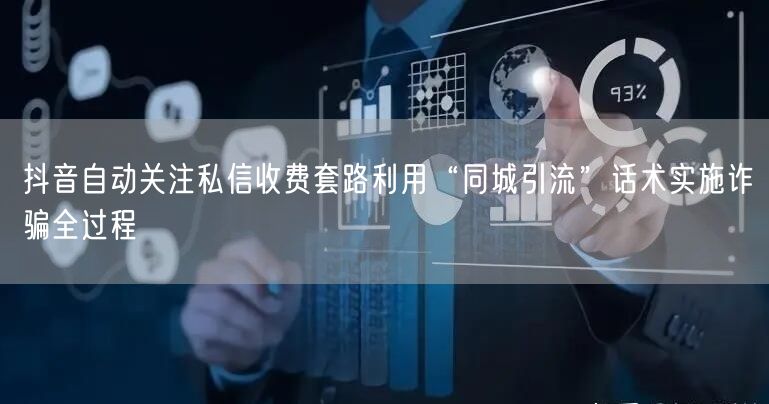 抖音自动关注私信收费套路利用“同城引流”话术实施诈骗全过程