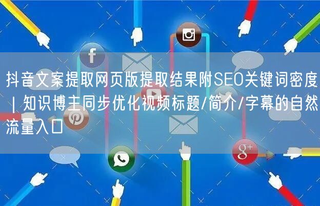 抖音文案提取网页版提取结果附SEO关键词密度|知识博主同步优化视频标题/简介/字