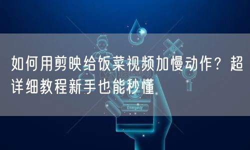 如何用剪映给饭菜视频加慢动作?超详细教程新手也能秒懂