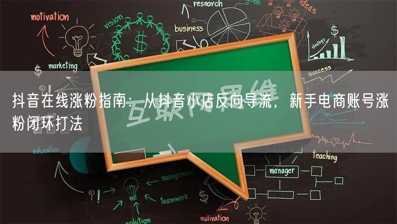 抖音在线涨粉指南：从抖音小店反向导流，新手电商账号涨粉闭环打法