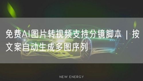 免费AI图片转视频支持分镜脚本|按文案自动生成多图序列