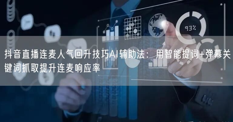 抖音直播连麦人气回升技巧AI辅助法:用智能提词+弹幕关键词抓取提升连麦响应率