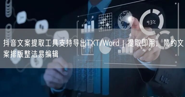 抖音文案提取工具支持导出TXT/Word|提取即用,简约文案排版整洁易编辑