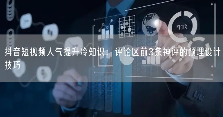 抖音短视频人气提升冷知识:评论区前3条神评的预埋设计技巧
