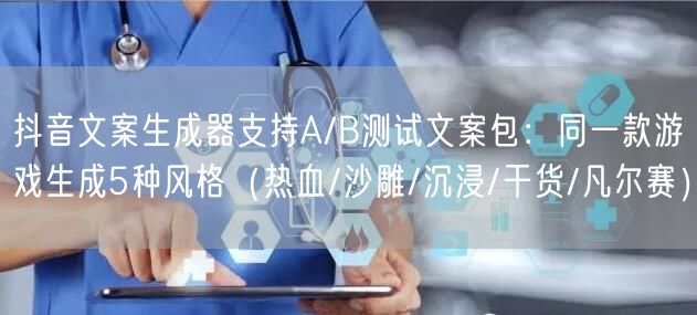 抖音文案生成器支持A/B测试文案包:同一款游戏生成5种风格(热血/沙雕/沉浸/干