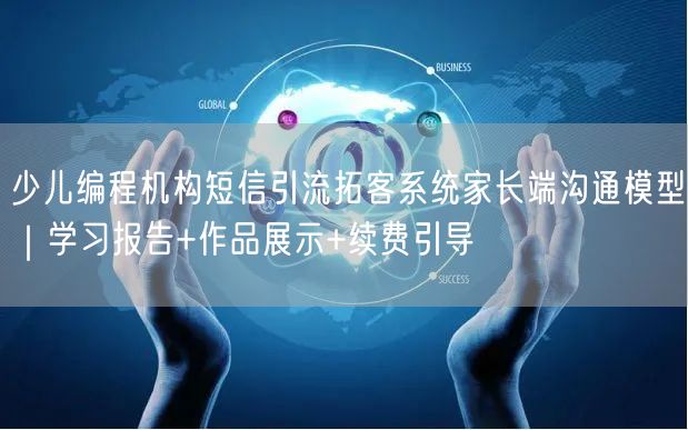 少儿编程机构短信引流拓客系统家长端沟通模型|学习报告+作品展示+续费引导