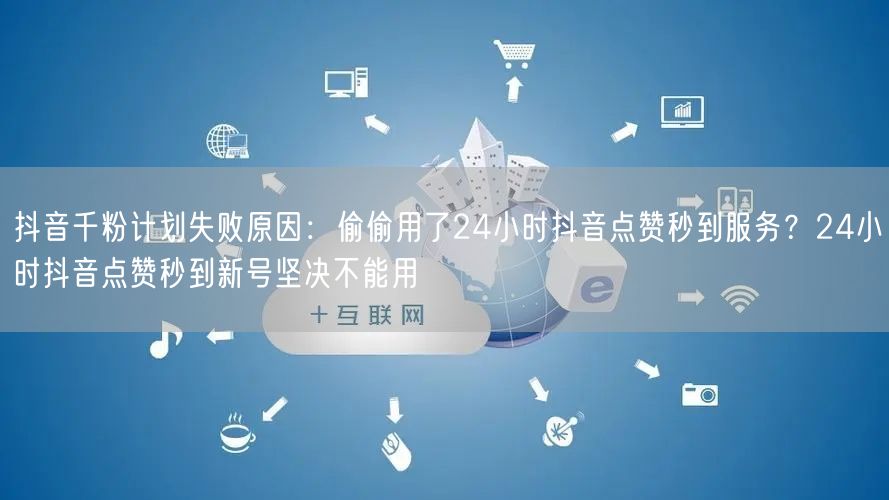 抖音千粉计划失败原因:偷偷用了24小时抖音点赞秒到服务?24小时抖音点赞秒到新号
