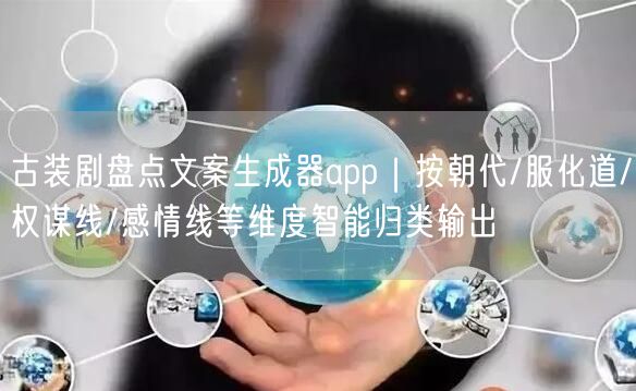 古装剧盘点文案生成器app|按朝代/服化道/权谋线/感情线等维度智能归类输出