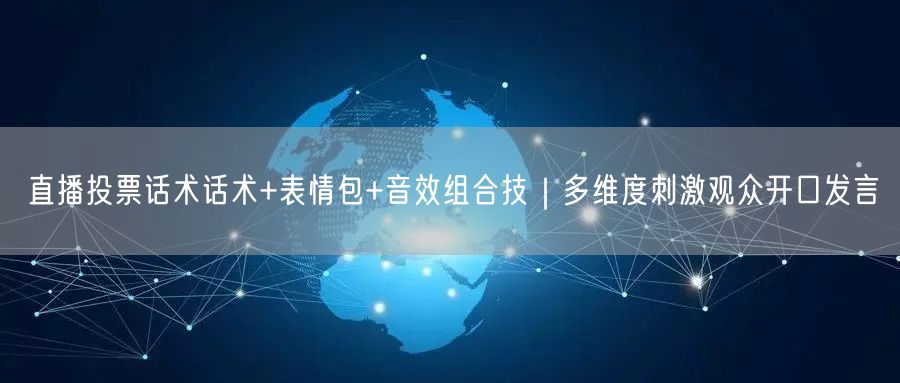 直播投票话术话术+表情包+音效组合技|多维度刺激观众开口发言