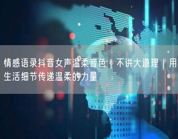 情感语录抖音女声温柔音色|不讲大道理|用生活细节传递温柔的力量