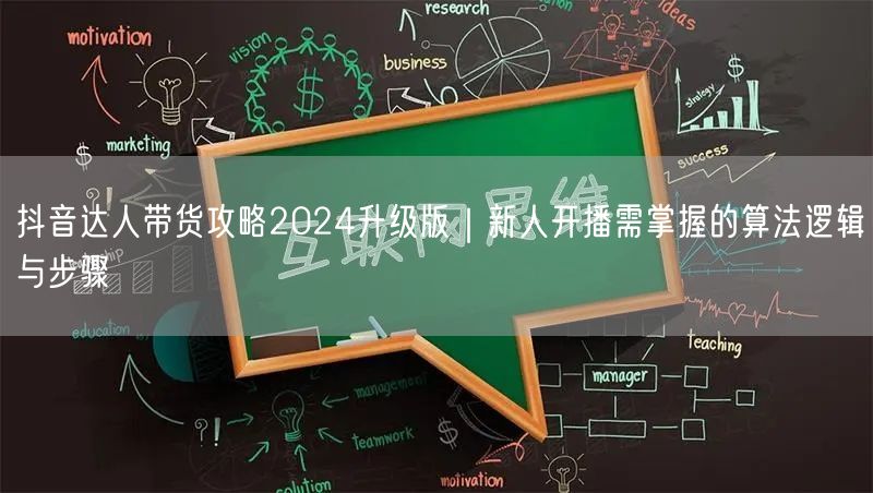 抖音达人带货攻略2024升级版|新人开播需掌握的算法逻辑与步骤