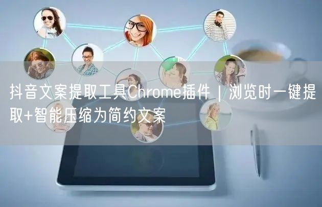 抖音文案提取工具Chrome插件|浏览时一键提取+智能压缩为简约文案