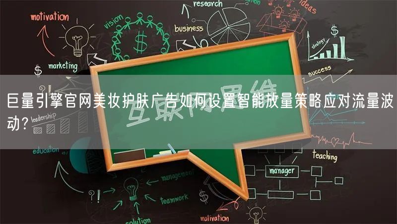 巨量引擎官网美妆护肤广告如何设置智能放量策略应对流量波动?
