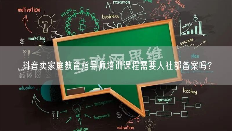 抖音卖家庭教育指导师培训课程需要人社部备案吗?