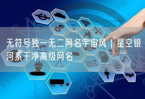 无符号独一无二网名宇宙风|星空银河系干净高级网名
